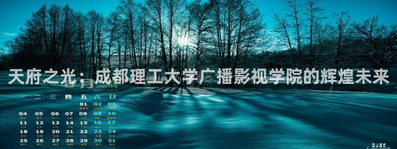 我的后半生免费观看完整版电视剧草民影院：天府之光：成都理工大学广播影视学院的辉煌未来